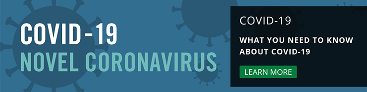 Covid-19 Novel Coronavirus, What you need to know about Covid-19.  Learn More.
