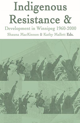 Book cover for Indigenous Resistance and Development in Winnipeg 1960–2000. The cover features a green wash over two horizontal photos showing groups of people holding raised arms and fists.