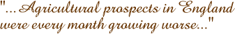 ...Agricultural prospects in England were every month growing worse�
